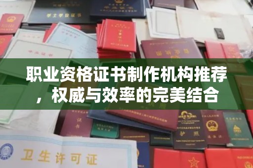 宁江职业资格证书制作机构推荐，权威与效率的完美结合