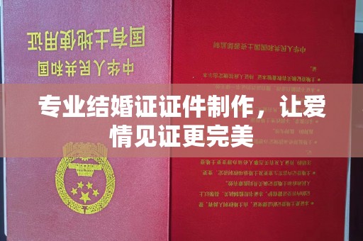 宁江专业结婚证证件制作，让爱情见证更完美