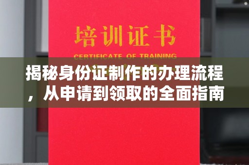 宁江揭秘身份证制作的办理流程，从申请到领取的全面指南